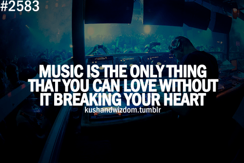 Music-Is-The-Only-Thing-That-You-Can-Love-Without-It-Breaking-Your-Heart.